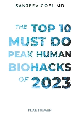 The Top 10 Must Do Peak Human Biohacks of 2023 by Goel, Sanjeev