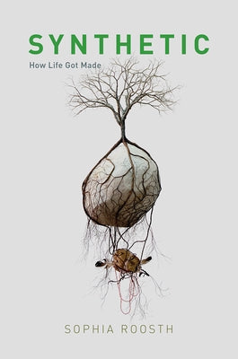 Synthetic: How Life Got Made by Roosth, Sophia
