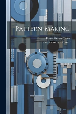 Pattern-making by Turner, Frederick Warren