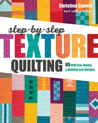 Step-By-Step Texture Quilting: 65 New Free-Motion & Walking-Foot Designs by Cameli, Christina