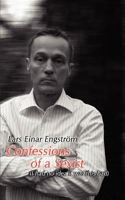 Confessions of a Sexist by Engstrom, Lars Einar