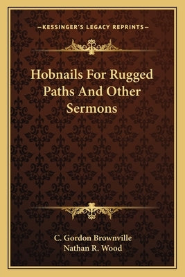 Hobnails for Rugged Paths and Other Sermons by Brownville, C. Gordon