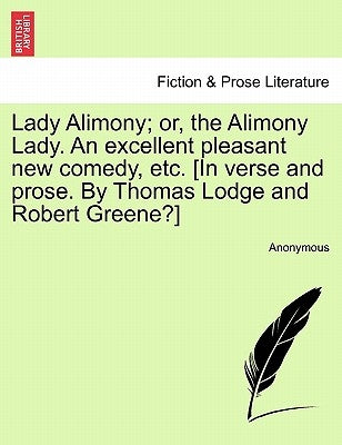 Lady Alimony; Or, the Alimony Lady. an Excellent Pleasant New Comedy, Etc. [In Verse and Prose. by Thomas Lodge and Robert Greene?] by Anonymous