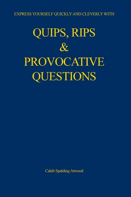Quips, Rips & Provocative Questions by Atwood, Caleb Spalding