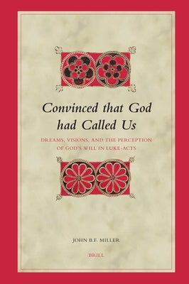 Convinced That God Had Called Us: Dreams, Visions, and the Perception of God's Will in Luke-Acts by Miller, John B. F.