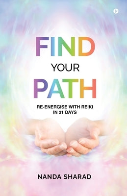 Find Your Path: Re-energise with Reiki in 21 Days by Nanda Sharad
