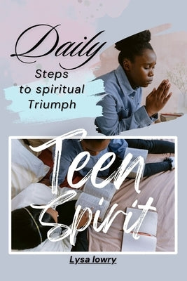 Teen Spirit: Daily steps to spiritual triumph by Lowry, Lysa