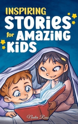 Inspiring Stories for Amazing Kids: A Motivational Book full of Magic and Adventures about Courage, Self-Confidence and the importance of believing in by Ross, Nadia