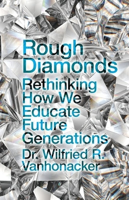 Rough Diamonds: Rethinking How We Educate Future Generations by Vanhonacker, Wilfried R.