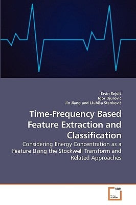 Time-Frequency Based Feature Extraction and Classification by Sejdic, Ervin