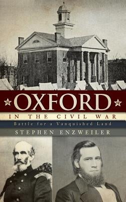 Oxford in the Civil War: Battle for a Vanquished Land by Enzweiler, Stephen
