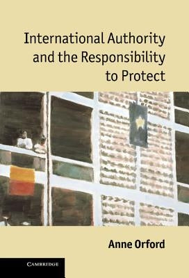 International Authority and the Responsibility to Protect by Orford, Anne