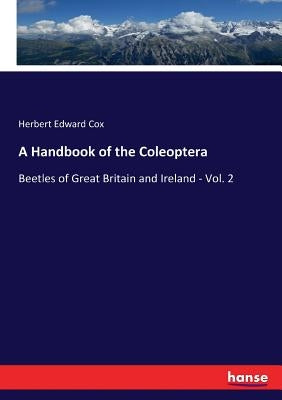 A Handbook of the Coleoptera: Beetles of Great Britain and Ireland - Vol. 2 by Cox, Herbert Edward