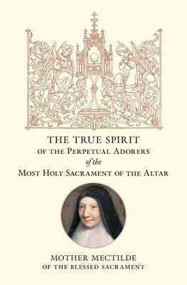 The True Spirit of the Perpetual Adorers of the Most Holy Sacrament of the Altar by Mectilde of the Blessed Sacrament