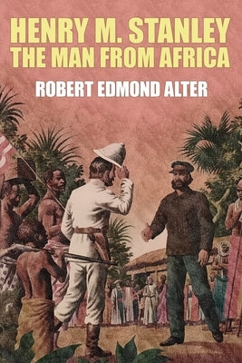 Henry M. Stanley-The Man From Africa by Alter, Robert Edmond