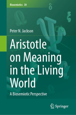 Aristotle on Meaning in the Living World: A Biosemiotic Perspective by Jackson, Peter N.