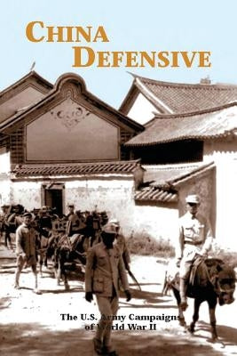 China Defensive: The U.S. Army Campaigns of World War II by Sherry, Mark D.