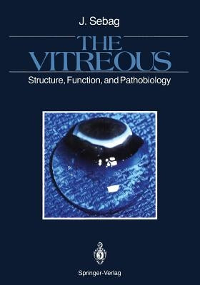 The Vitreous: Structure, Function, and Pathobiology by Sebag, J.