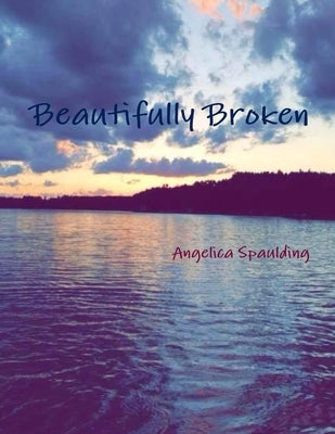 Beautifully Broken by Spaulding, Angelica