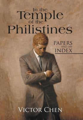 In the Temple of the Philistines: Papers and an Index by Chen, Victor