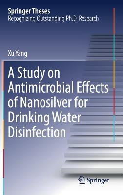 A Study on Antimicrobial Effects of Nanosilver for Drinking Water Disinfection by Yang, Xu