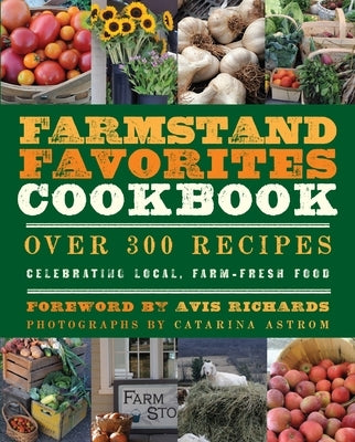 Farmstand Favorites Cookbook: Over 300 Recipes Celebrating Local, Farm-Fresh Food by Krusinski, Anna