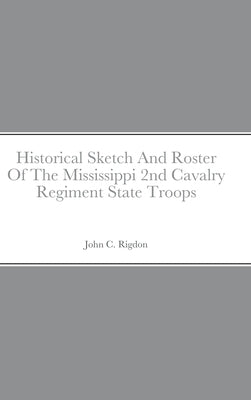 Historical Sketch And Roster Of The Mississippi 2nd Cavalry Regiment State Troops by Rigdon, John C.