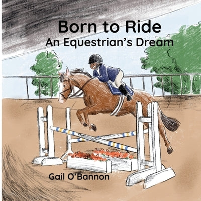 Born To Ride: An Equestrian's Dream by O'Bannon, Gail