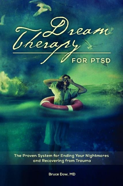 Dream Therapy for PTSD: The Proven System for Ending Your Nightmares and Recovering from Trauma by Dow, Bruce M.