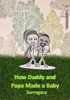 How Daddy and Papa Made a Family: Surrogacy by Wallis, Emma