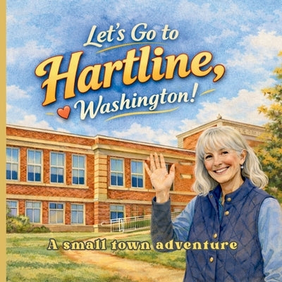 Let's Go To Hartline, Washington!: A Small Town Adventure by Huggler, Deborah Lynn