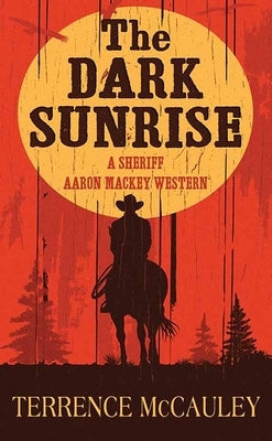 The Dark Sunrise: A Sheriff Aaron Mackey Western by McCauley, Terrence