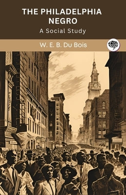 The Philadelphia Negro: A Social Study (Grapevine edition) by Bois, W. E. B. Du