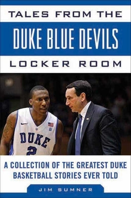 Tales from the Duke Blue Devils Locker Room: A Collection of the Greatest Duke Basketball Stories Ever Told by Sumner, Jim