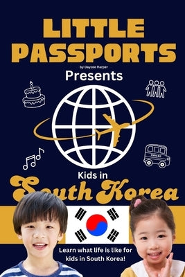 Kids in South Korea: Fun Facts About South Korea's Culture, Food, Holidays, and Daily Life for Children Ages 6-10 by Passports, Little