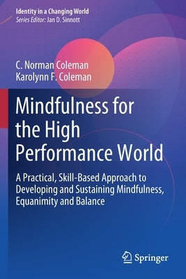 Mindfulness for the High Performance World: A Practical, Skill-Based Approach to Developing and Sustaining Mindfulness, Equanimity and Balance by Coleman, C. Norman