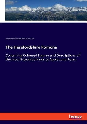 The Herefordshire Pomona: Containing Coloured Figures and Descriptions of the most Esteemed Kinds of Apples and Pears by Hogg, Robert