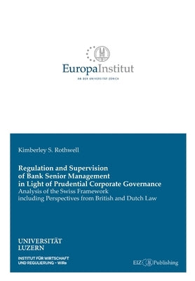 Regulation and Supervision of Bank Senior Management in Light of Prudential Corporate Governance: Analysis of the Swiss Framework including Perspectiv by Rothwell, Kimberley S.