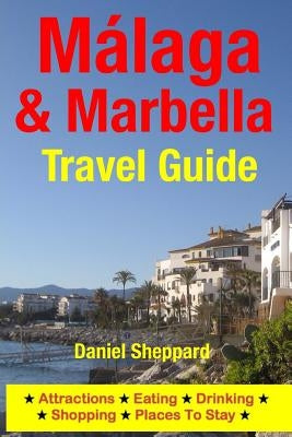 Malaga & Marbella Travel Guide: Attractions, Eating, Drinking, Shopping & Places To Stay by Sheppard, Daniel