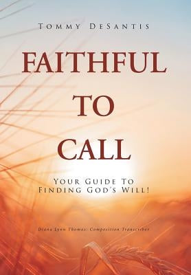 Faithful to Call: Your Guide to Finding God's Will! by DeSantis, Tommy