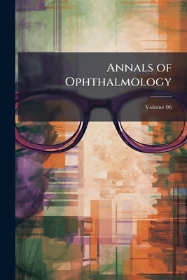 Annals of Ophthalmology; Volume 06 by Anonymous