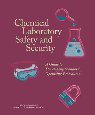 Chemical Laboratory Safety and Security: A Guide to Developing Standard Operating Procedures by National Academies of Sciences Engineeri