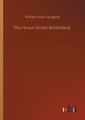 The House On the Borderland by Hodgson, William Hope