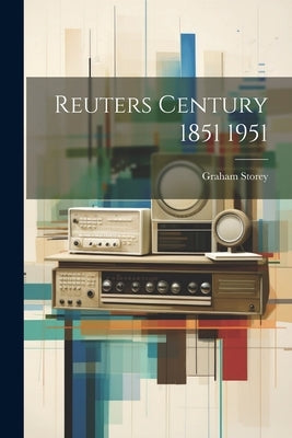 Reuters Century 1851 1951 by Storey, Graham