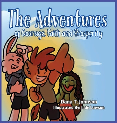 The Adventures of Courage, Faith and Prosperity by Johnson, Dana T.