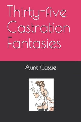 Thirty-five Castration Fantasies by Cassie, Aunt