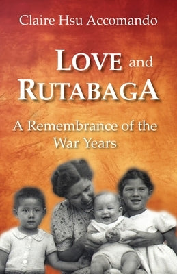 Love and Rutabaga: A Remembrance of the War Years by Accomando, Claire Hsu