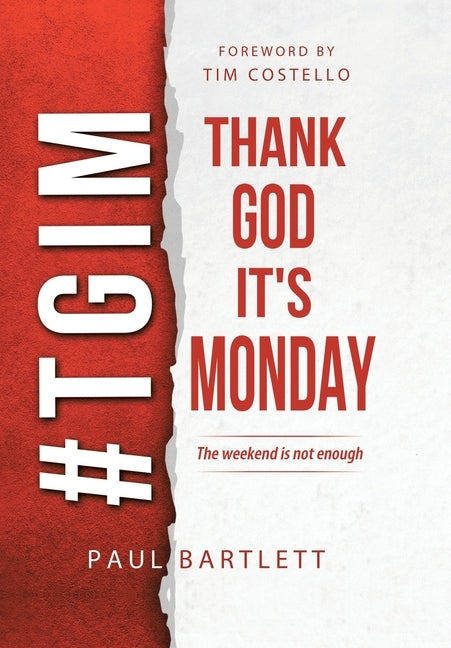 Thank God It's Monday: The Weekend Is Not Enough by Bartlett, Paul