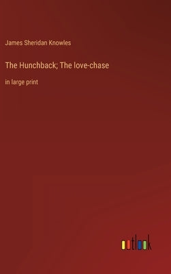 The Hunchback; The love-chase: in large print by Knowles, James Sheridan