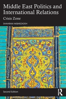 Middle East Politics and International Relations: Crisis Zone by Akbarzadeh, Shahram